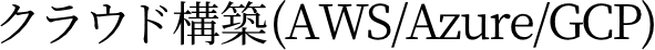 クラウド構築(AWS/Azure/GCP)